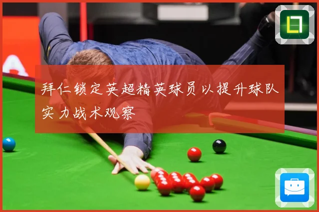 拜仁锁定英超精英球员以提升球队实力战术观察