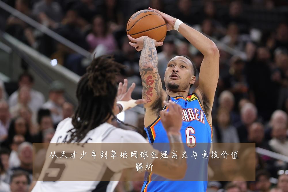 从天才少年到草地网球生涯高光与竞技价值解析