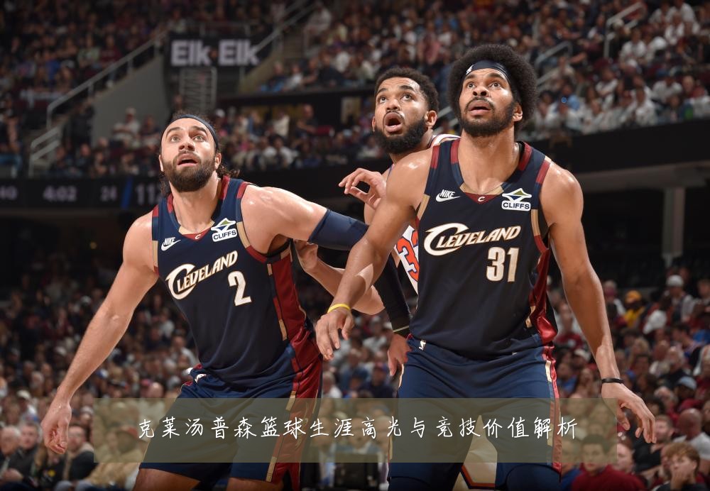 克莱汤普森篮球生涯高光与竞技价值解析