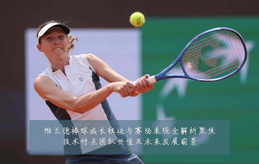 维兰德棒球成长轨迹与赛场表现全解析聚焦技术特点团队价值及未来发展前景