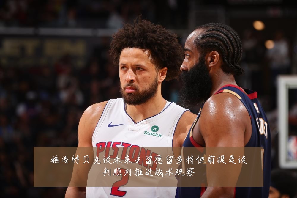 施洛特贝克谈未来去留愿留多特但前提是谈判顺利推进战术观察